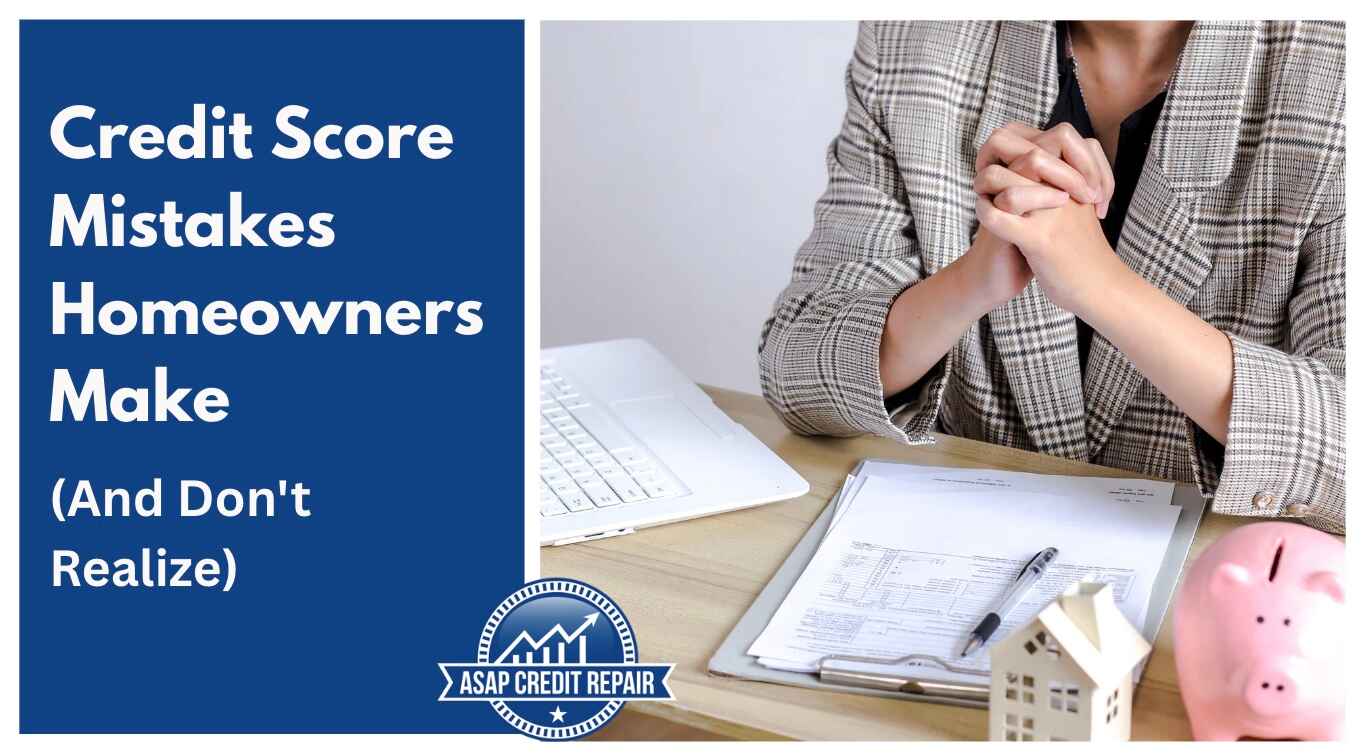 Credit Score Mistakes Homeowners Make (And Don't Realize)