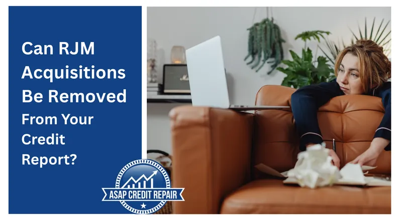 Can RJM Acquisitions Be Removed From Your Credit Report?