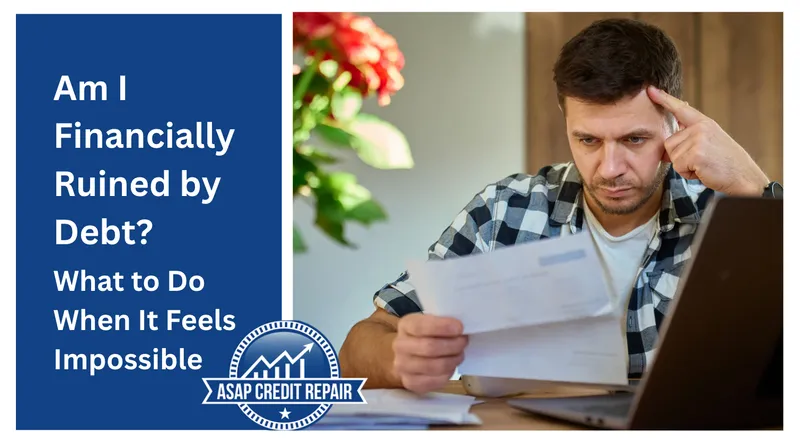 Am I Financially Ruined by Debt? What to Do When You Feel Hopeless