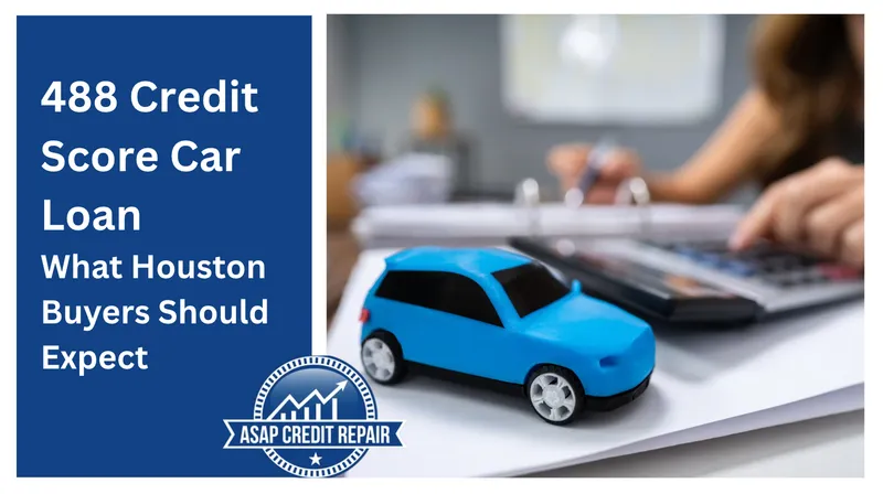488 Credit Score Car Loan: What Houston Buyers Should Expect